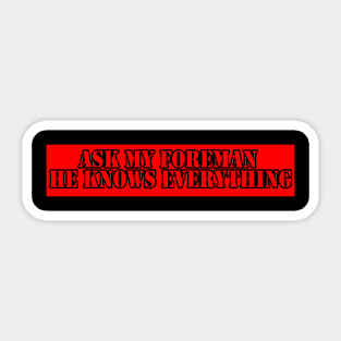 Ask my foreman he knows everything Sticker